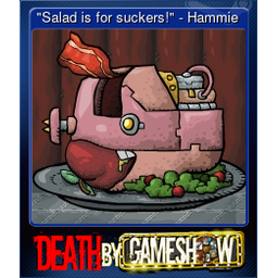 "Salad is for suckers!" - Hammie