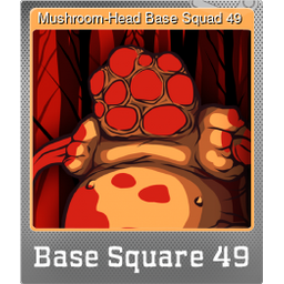 Mushroom-Head Base Squad 49 (Foil)
