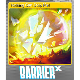 Nothing Can Stop Me! (Foil Trading Card)