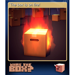 The box is on fire!