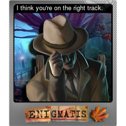 I think youre on the right track. (Foil)