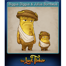 Biggus Diggus & Julius Bombeus