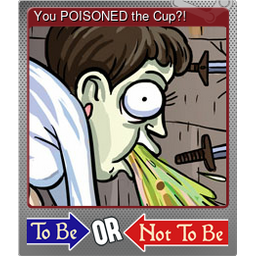 You POISONED the Cup?! (Foil)
