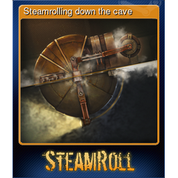 Steamrolling down the cave