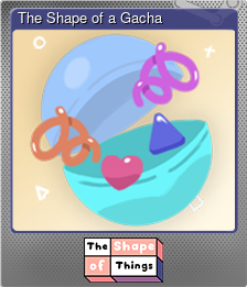 Series 1 - Card 6 of 11 - The Shape of a Gacha