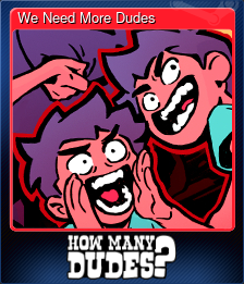 Series 1 - Card 8 of 8 - We Need More Dudes
