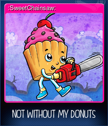 Series 1 - Card 5 of 10 - :SweetChainsaw: