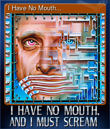 I Have No Mouth...